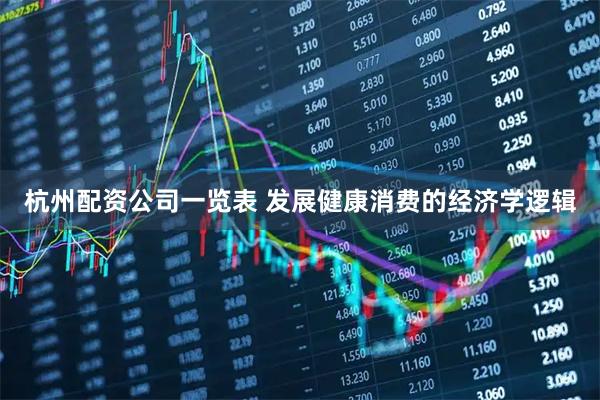 杭州配资公司一览表 发展健康消费的经济学逻辑